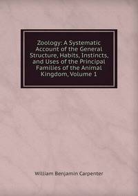 Zoology: A Systematic Account of the General Structure, Habits, Instincts, and Uses of the Principal Families of the Animal Kingdom, Volume 1