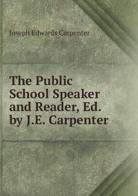 The Public School Speaker and Reader, Ed. by J.E. Carpenter