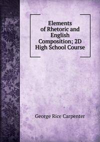 Elements of Rhetoric and English Composition; 2D High School Course