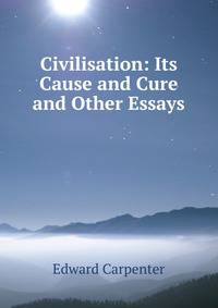 Civilisation: Its Cause and Cure and Other Essays