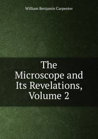 The Microscope and Its Revelations, Volume 2