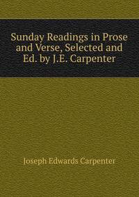 Sunday Readings in Prose and Verse, Selected and Ed. by J.E. Carpenter