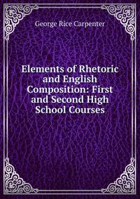 Elements of Rhetoric and English Composition: First and Second High School Courses