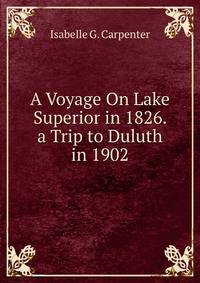 A Voyage On Lake Superior in 1826. a Trip to Duluth in 1902