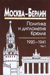 Москва - Берлин. Политика и дипломатия Кремля. 1920-1941. В 3-х томах. Том 1. 1920-1926