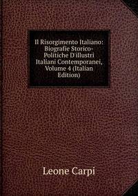 Il Risorgimento Italiano: Biografie Storico-Politiche D'illustri Italiani Contemporanei, Volume 4 (Italian Edition)