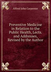 Preventive Medicine in Relation to the Public Health, Lects. and Addresses, Revised by the Author