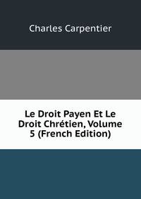 Le Droit Payen Et Le Droit Chretien, Volume 5 (French Edition)