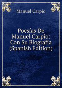 Poesias De Manuel Carpio: Con Su Biografia (Spanish Edition)