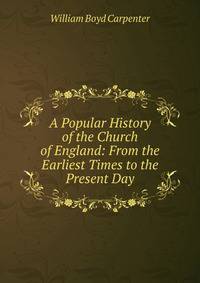 A Popular History of the Church of England: From the Earliest Times to the Present Day