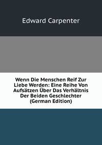 Wenn Die Menschen Reif Zur Liebe Werden: Eine Reihe Von Aufsatzen Uber Das Verhaltnis Der Beiden Geschlechter (German Edition)