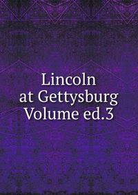Lincoln at Gettysburg Volume ed.3