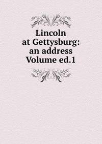 Lincoln at Gettysburg: an address Volume ed.1