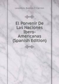 El Porvenir De Las Naciones Ibero-Americanas (Spanish Edition)
