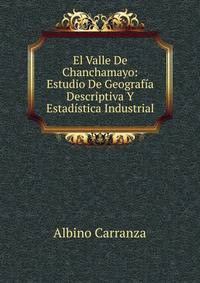 El Valle De Chanchamayo: Estudio De Geografia Descriptiva Y Estadistica Industrial