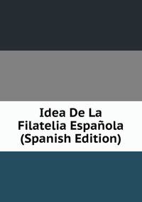 Idea De La Filatelia Espanola (Spanish Edition)