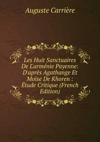Les Huit Sanctuaires De L'arm?nie Payenne: D'apr?s Agathange Et Mo?se De Khoren : ?tude Critique (French Edition)