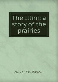 The Illini: a story of the prairies.