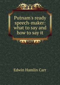 Putnam's ready speech-maker: what to say and how to say it