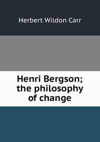 Henri Bergson; the philosophy of change
