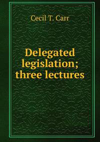 Delegated legislation; three lectures