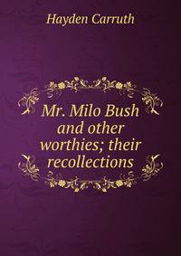 Mr. Milo Bush and other worthies; their recollections