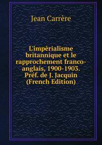 L'imp?rialisme britannique et le rapprochement franco-anglais, 1900-1903. Pr?f. de J. Jacquin (French Edition)