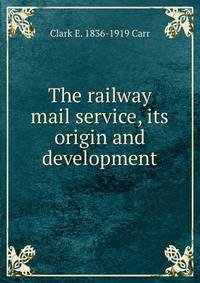 The railway mail service, its origin and development