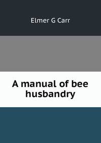 A manual of bee husbandry