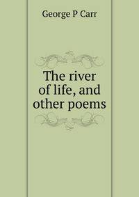 The river of life, and other poems