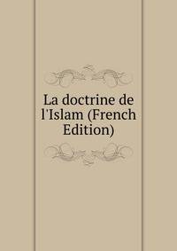 La doctrine de l'Islam (French Edition)