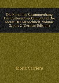 Die Kunst Im Zusammenhang Der Culturentwickelung Und Die Ideale Der Menschheit, Volume 3, part 2 (German Edition)