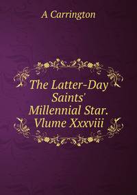 The Latter-Day Saints' Millennial Star. Vlume Xxxviii