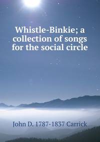 Whistle-Binkie; a collection of songs for the social circle