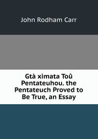 Gta ximata Tou Pentateuhou. the Pentateuch Proved to Be True, an Essay