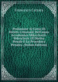 Prolusione Al Corso Di Diritto Criminale Dell'anno Accademico Mdccclxxiii-Mdccclxxiv (Il Diritto Penale E La Procedura Penale). (Italian Edition)