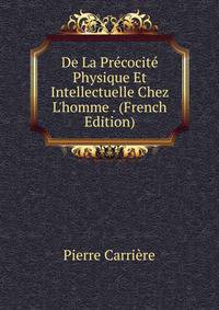 De La Pr?cocit? Physique Et Intellectuelle Chez L'homme . (French Edition)