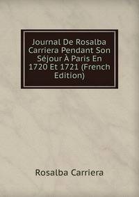 Journal De Rosalba Carriera Pendant Son Sejour A Paris En 1720 Et 1721 (French Edition)