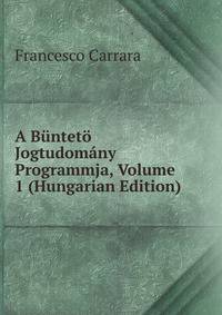 A Bunteto Jogtudomany Programmja, Volume 1 (Hungarian Edition)