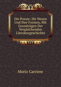 Die Poesie: Hir Wesen Und Ihre Formen, Mit Grundzugen Der Vergleichenden Literaturgeschichte