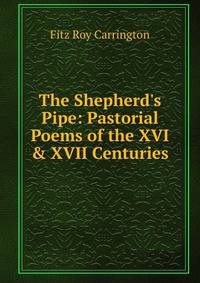 The Shepherd's Pipe: Pastorial Poems of the XVI &amp; XVII Centuries