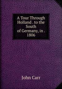 A Tour Through Holland . to the South of Germany, in . 1806