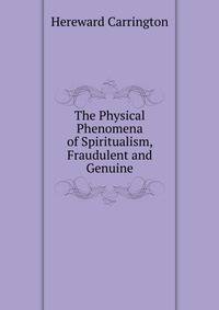 The Physical Phenomena of Spiritualism, Fraudulent and Genuine