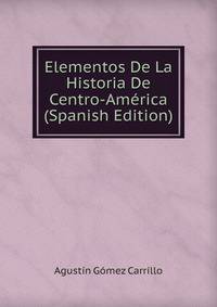 Elementos De La Historia De Centro-America (Spanish Edition)