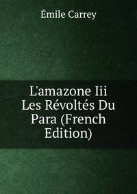 L'amazone Iii Les R?volt?s Du Para (French Edition)