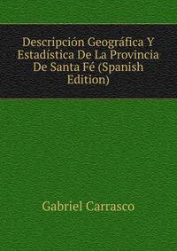 Descripcion Geografica Y Estadistica De La Provincia De Santa Fe (Spanish Edition)