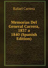 Memorias Del General Carrera, 1837 a 1840 (Spanish Edition)
