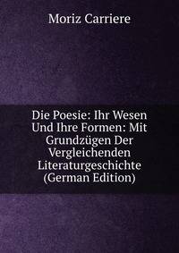Die Poesie: Ihr Wesen Und Ihre Formen: Mit Grundzugen Der Vergleichenden Literaturgeschichte (German Edition)