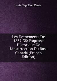 Les ?v?nements De 1837-38: Esquisse Historique De L'insurrection Du Bas-Canada (French Edition)