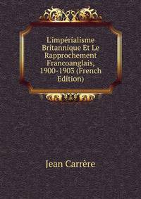 L'imp?rialisme Britannique Et Le Rapprochement Francoanglais, 1900-1903 (French Edition)